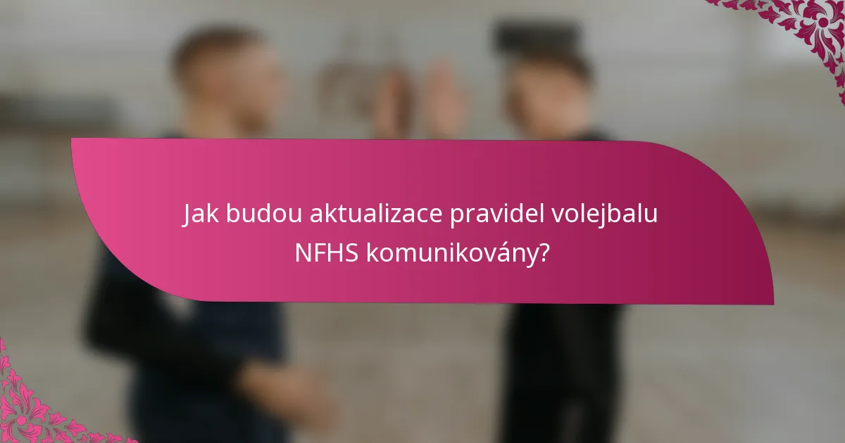 Jak budou aktualizace pravidel volejbalu NFHS komunikovány?