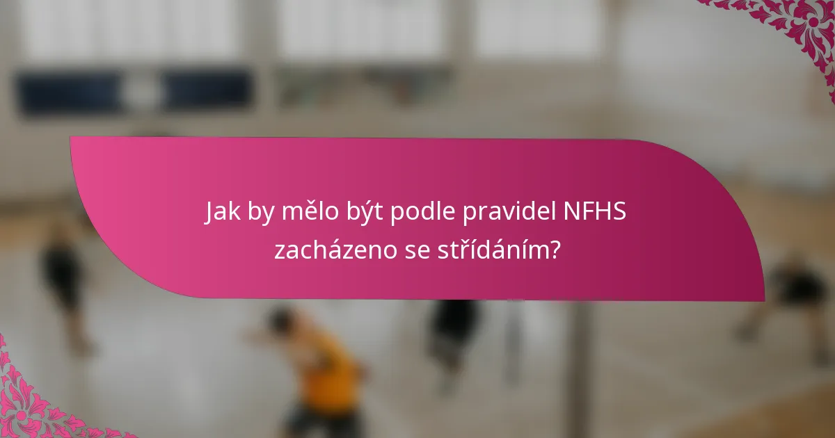 Jak by mělo být podle pravidel NFHS zacházeno se střídáním?