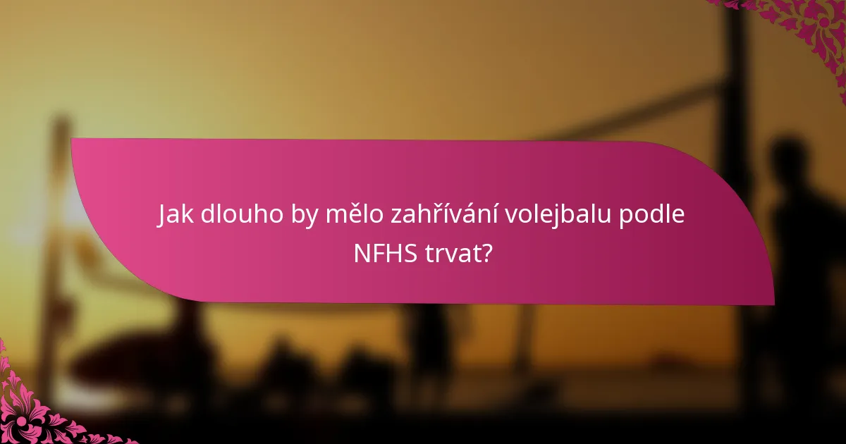 Jak dlouho by mělo zahřívání volejbalu podle NFHS trvat?