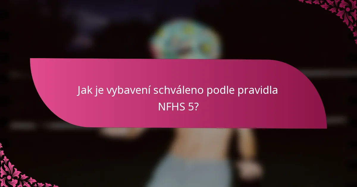 Jak je vybavení schváleno podle pravidla NFHS 5?