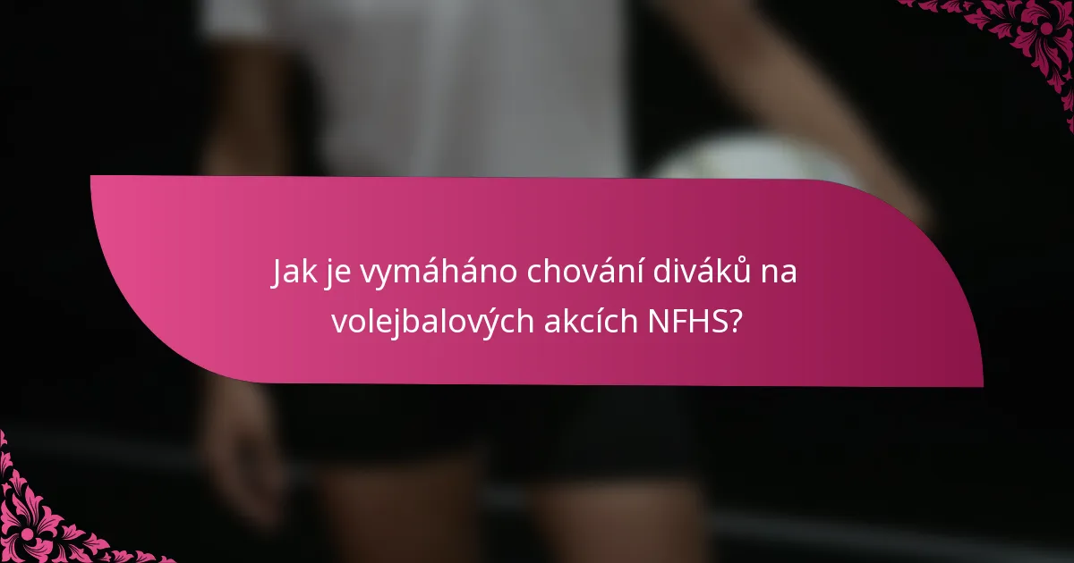 Jak je vymáháno chování diváků na volejbalových akcích NFHS?