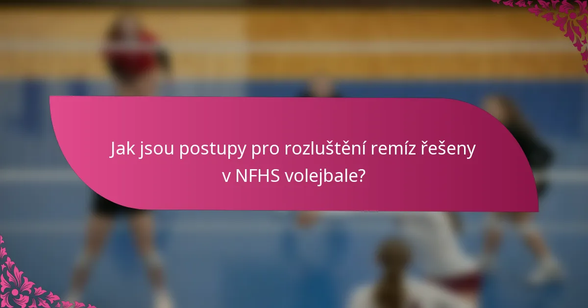 Jak jsou postupy pro rozluštění remíz řešeny v NFHS volejbale?