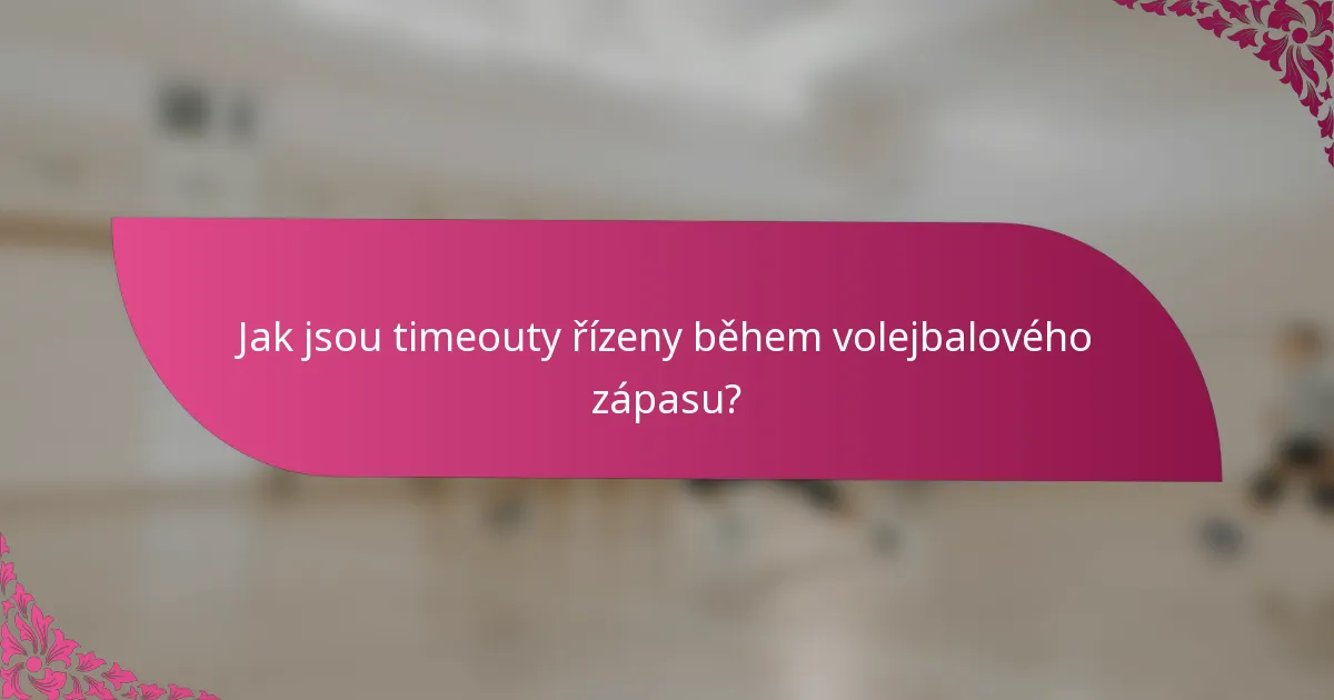 Jak jsou timeouty řízeny během volejbalového zápasu?