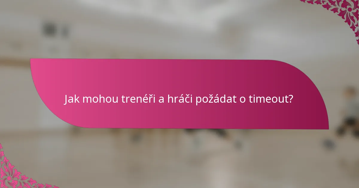 Jak mohou trenéři a hráči požádat o timeout?