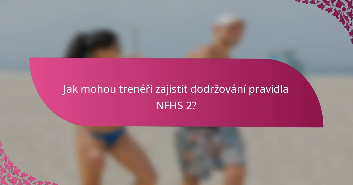 Jak mohou trenéři zajistit dodržování pravidla NFHS 2?