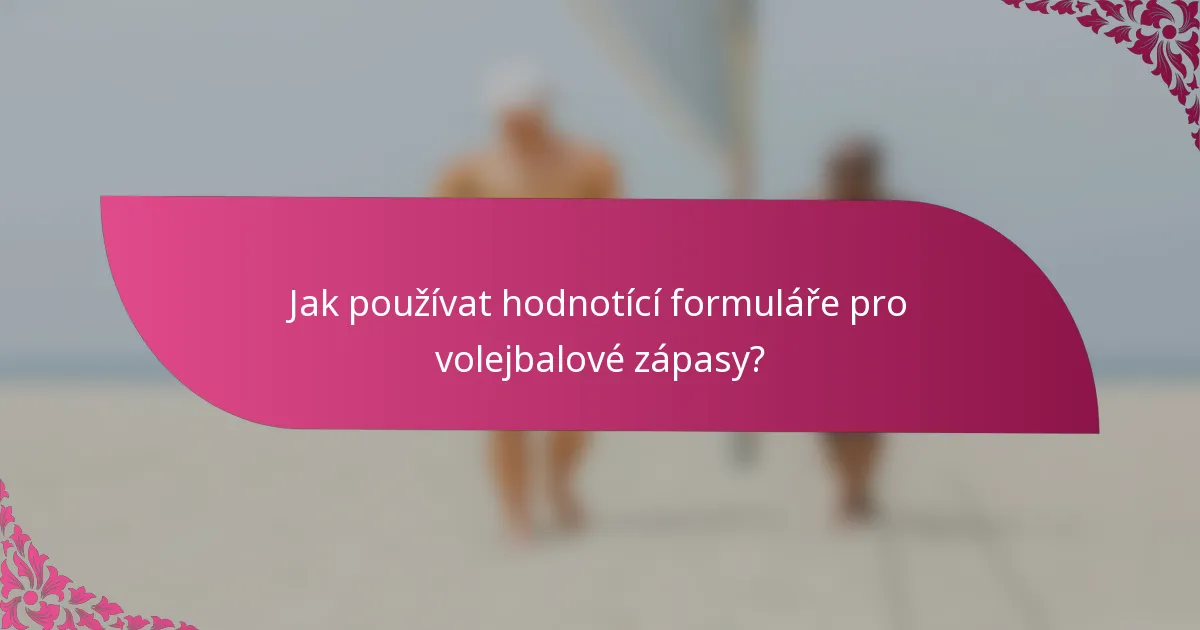 Jak používat hodnotící formuláře pro volejbalové zápasy?