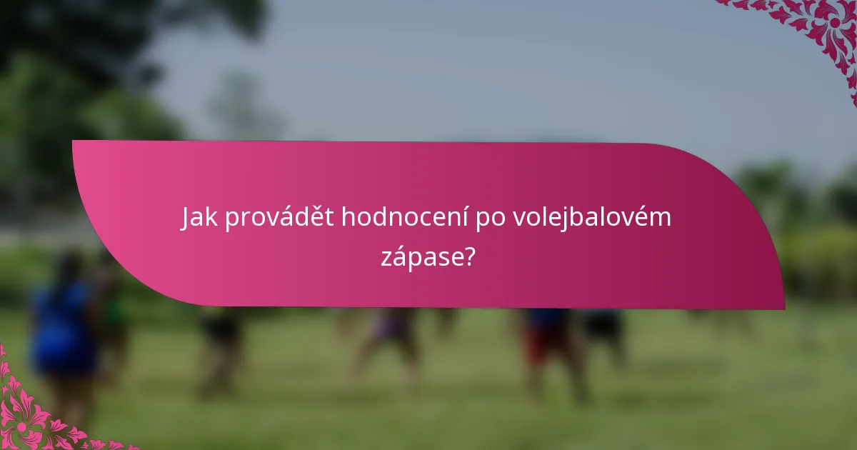 Jak provádět hodnocení po volejbalovém zápase?