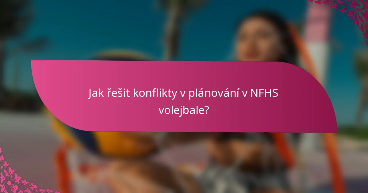 Jak řešit konflikty v plánování v NFHS volejbale?