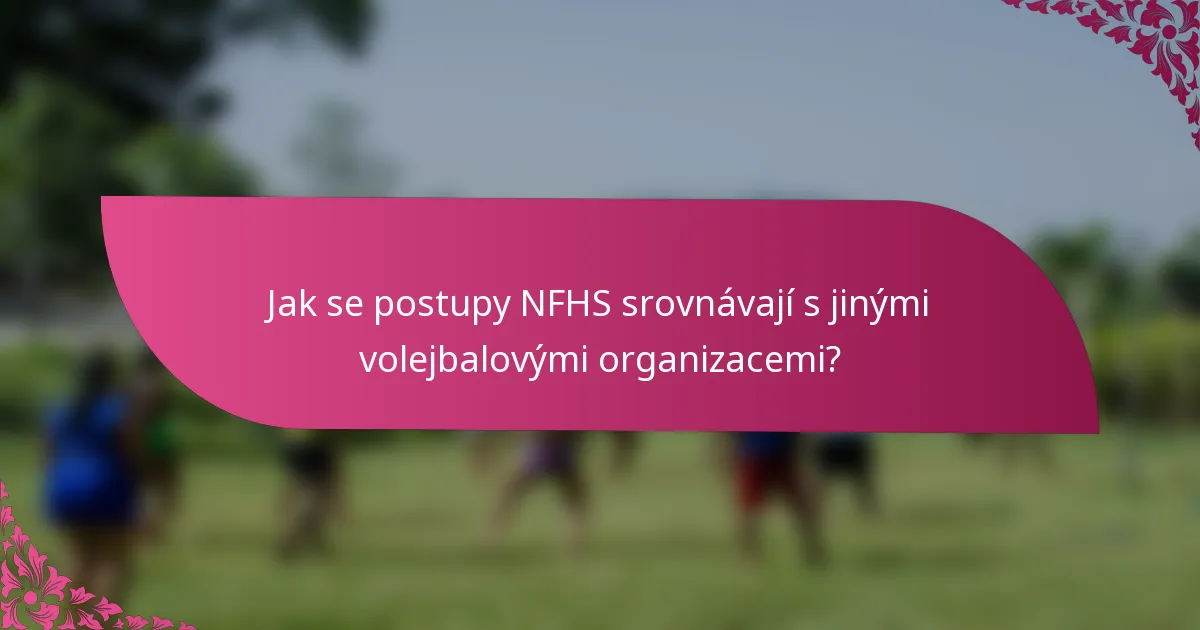 Jak se postupy NFHS srovnávají s jinými volejbalovými organizacemi?