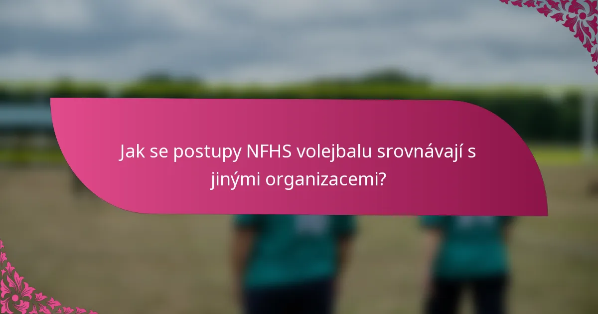Jak se postupy NFHS volejbalu srovnávají s jinými organizacemi?