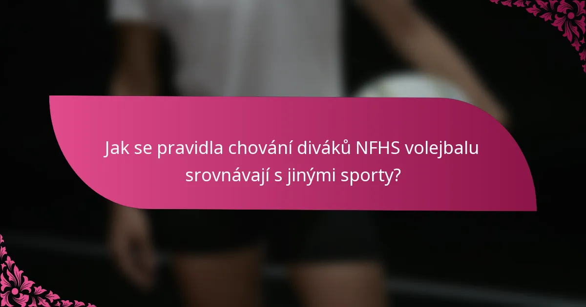 Jak se pravidla chování diváků NFHS volejbalu srovnávají s jinými sporty?