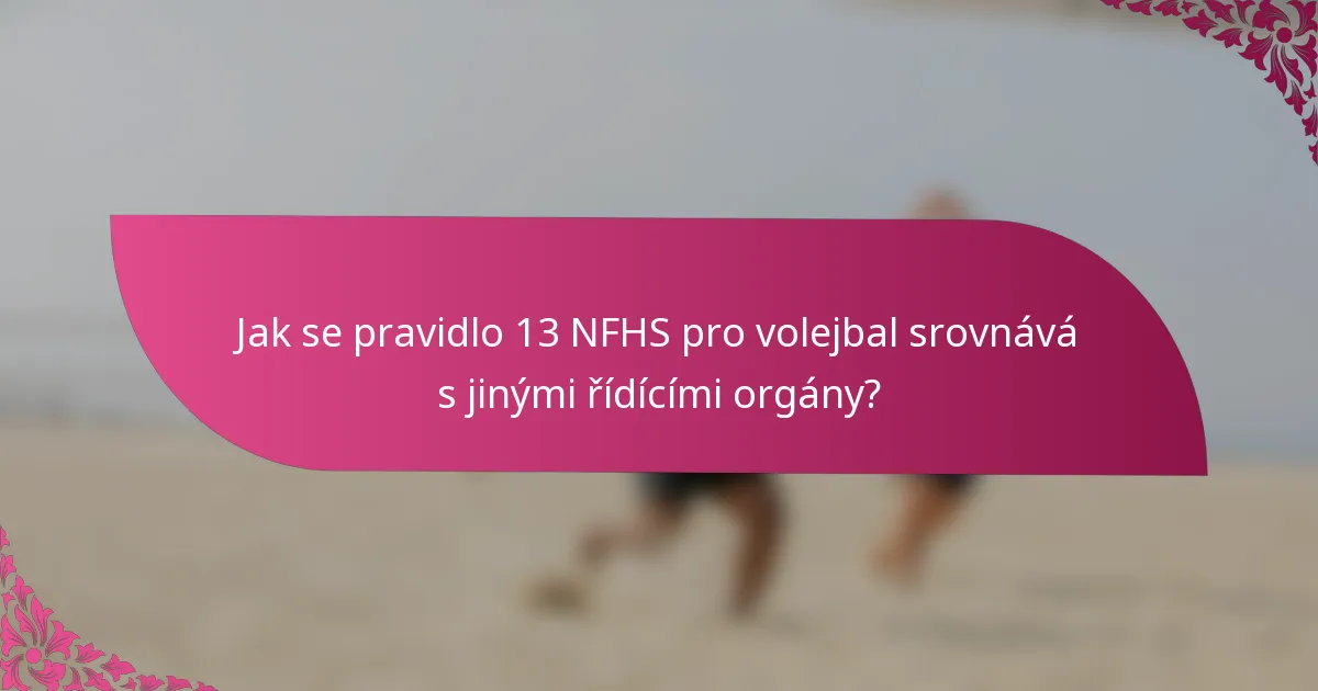 Jak se pravidlo 13 NFHS pro volejbal srovnává s jinými řídícími orgány?
