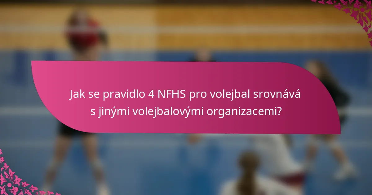 Jak se pravidlo 4 NFHS pro volejbal srovnává s jinými volejbalovými organizacemi?