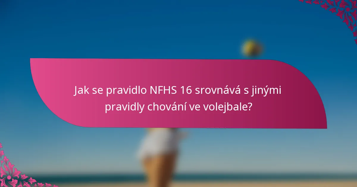 Jak se pravidlo NFHS 16 srovnává s jinými pravidly chování ve volejbale?
