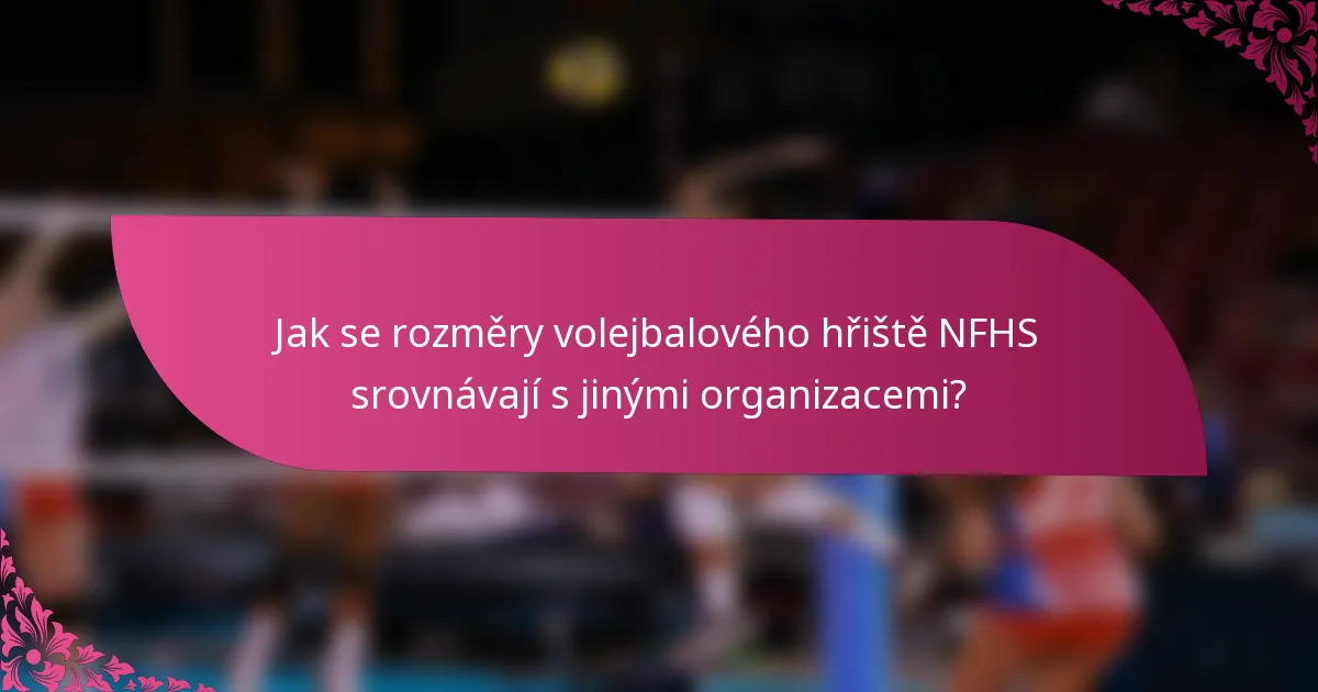 Jak se rozměry volejbalového hřiště NFHS srovnávají s jinými organizacemi?