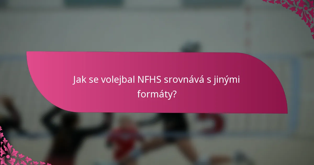 Jak se volejbal NFHS srovnává s jinými formáty?