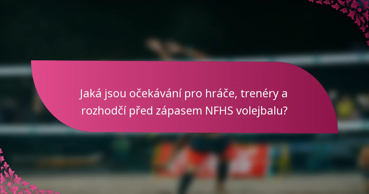 Jaká jsou očekávání pro hráče, trenéry a rozhodčí před zápasem NFHS volejbalu?