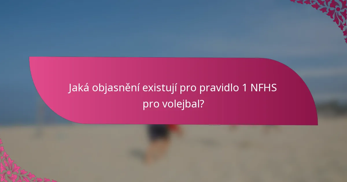 Jaká objasnění existují pro pravidlo 1 NFHS pro volejbal?