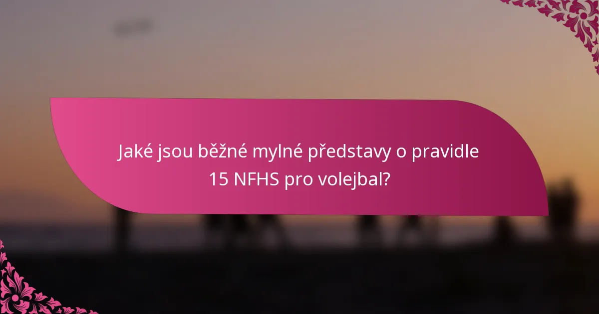 Jaké jsou běžné mylné představy o pravidle 15 NFHS pro volejbal?