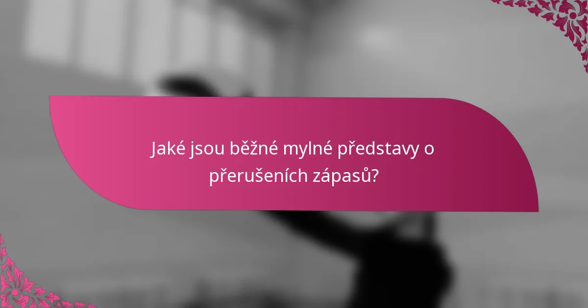 Jaké jsou běžné mylné představy o přerušeních zápasů?