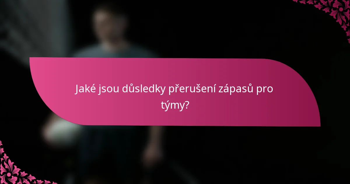 Jaké jsou důsledky přerušení zápasů pro týmy?