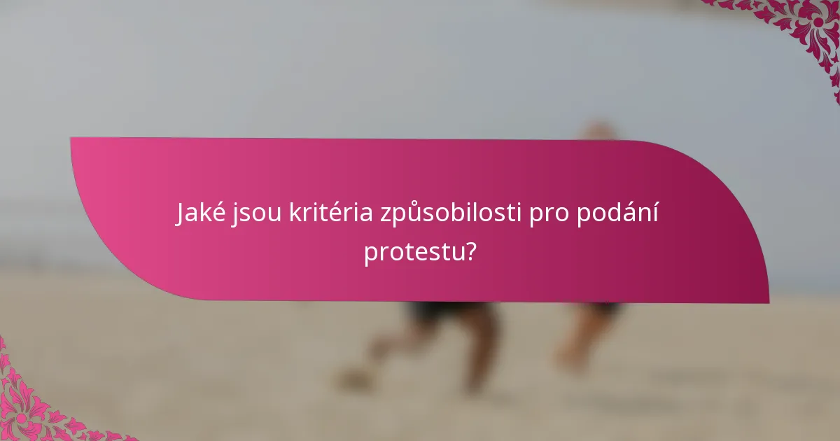 Jaké jsou kritéria způsobilosti pro podání protestu?