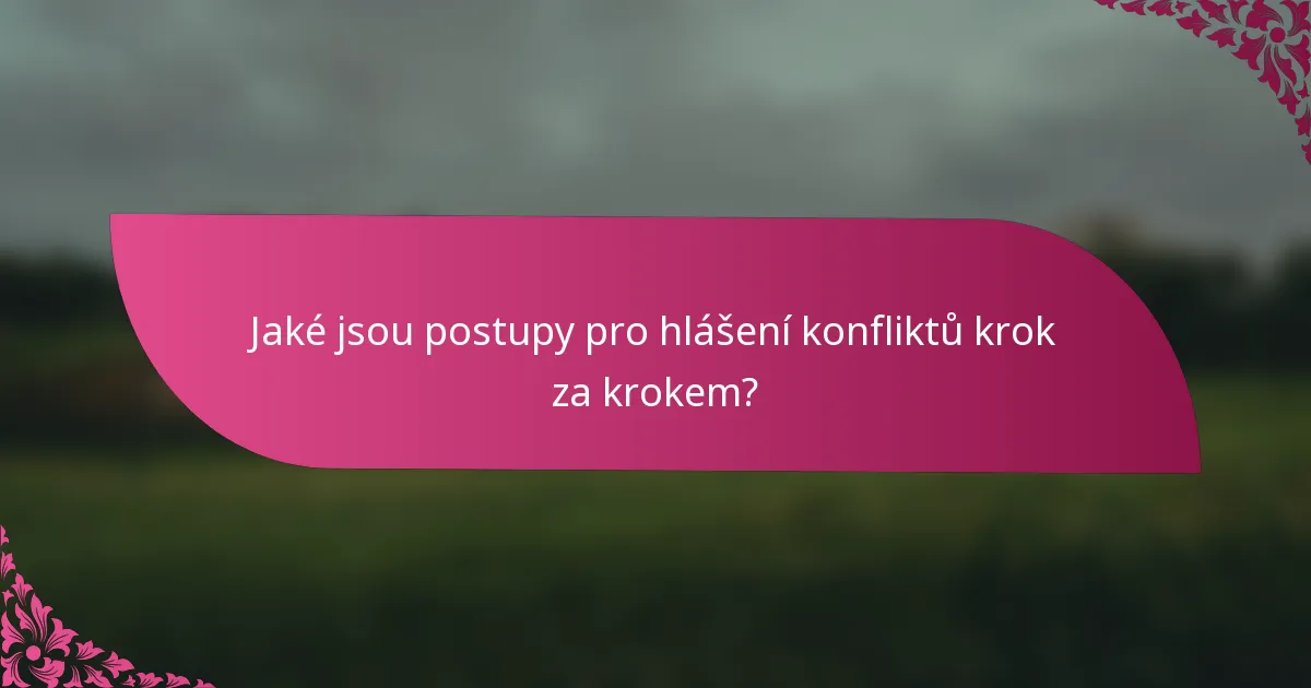Jaké jsou postupy pro hlášení konfliktů krok za krokem?