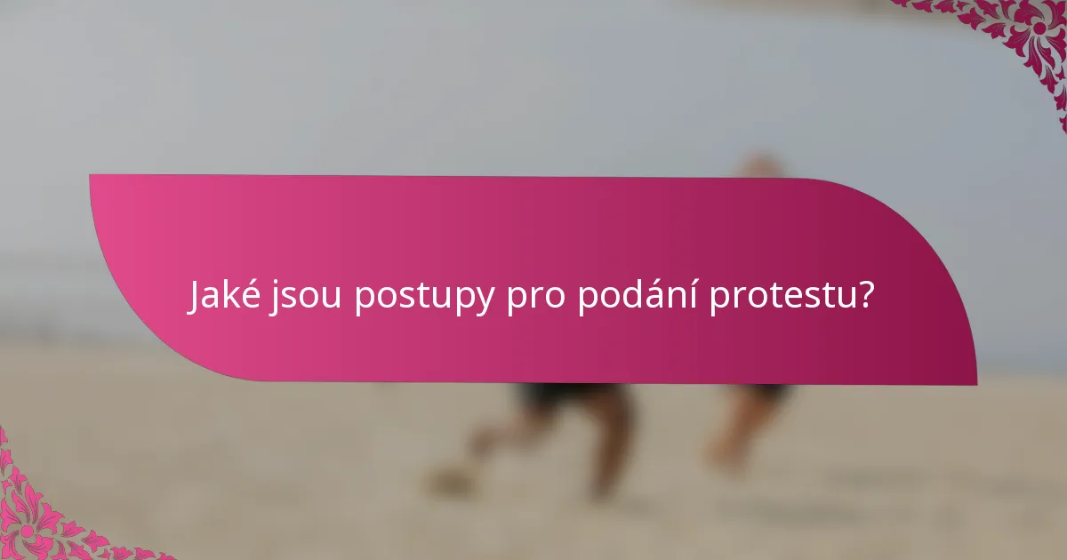 Jaké jsou postupy pro podání protestu?