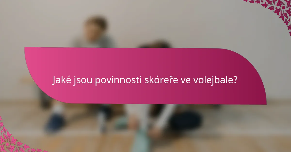 Jaké jsou povinnosti skóreře ve volejbale?