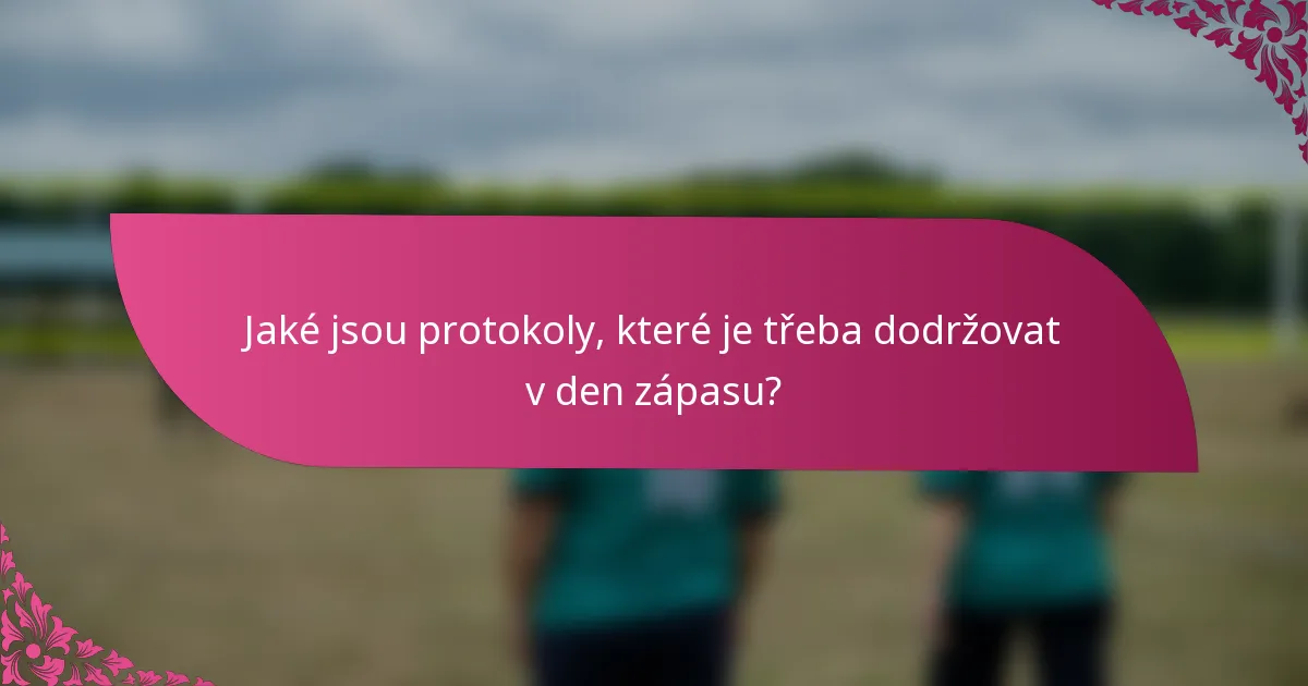 Jaké jsou protokoly, které je třeba dodržovat v den zápasu?