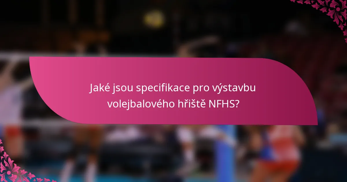 Jaké jsou specifikace pro výstavbu volejbalového hřiště NFHS?