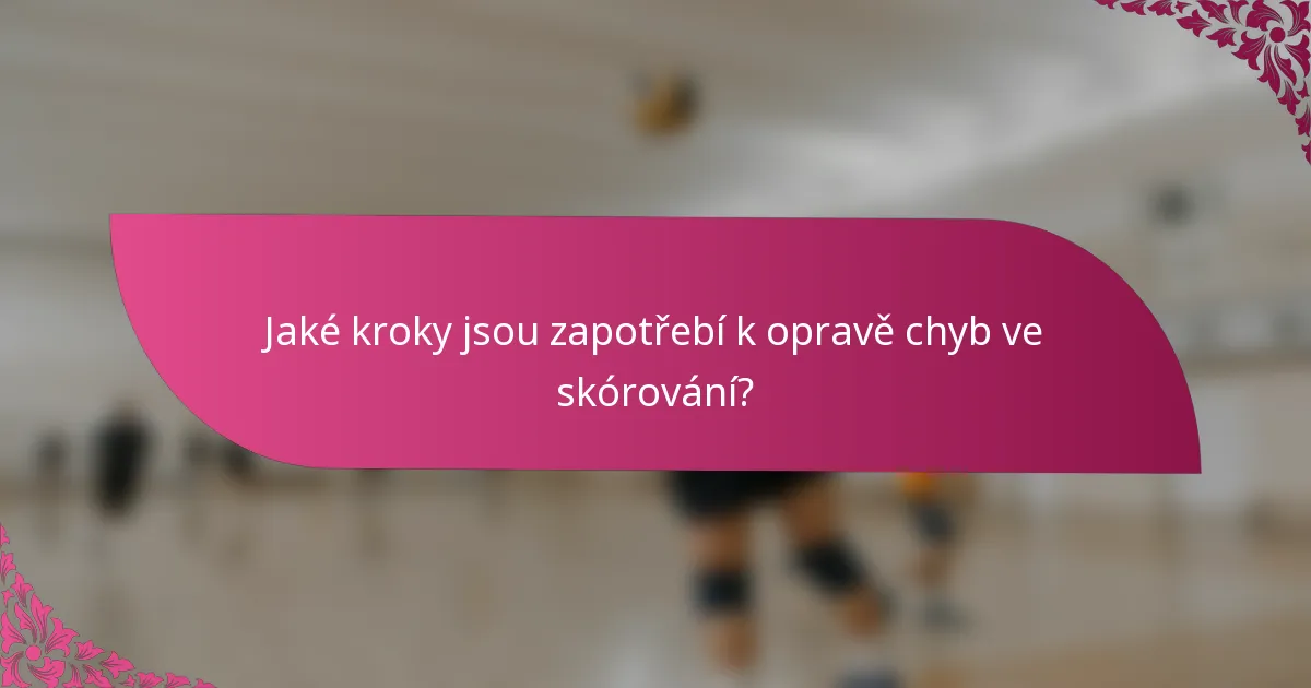 Jaké kroky jsou zapotřebí k opravě chyb ve skórování?