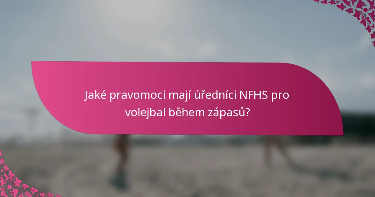 Jaké pravomoci mají úředníci NFHS pro volejbal během zápasů?