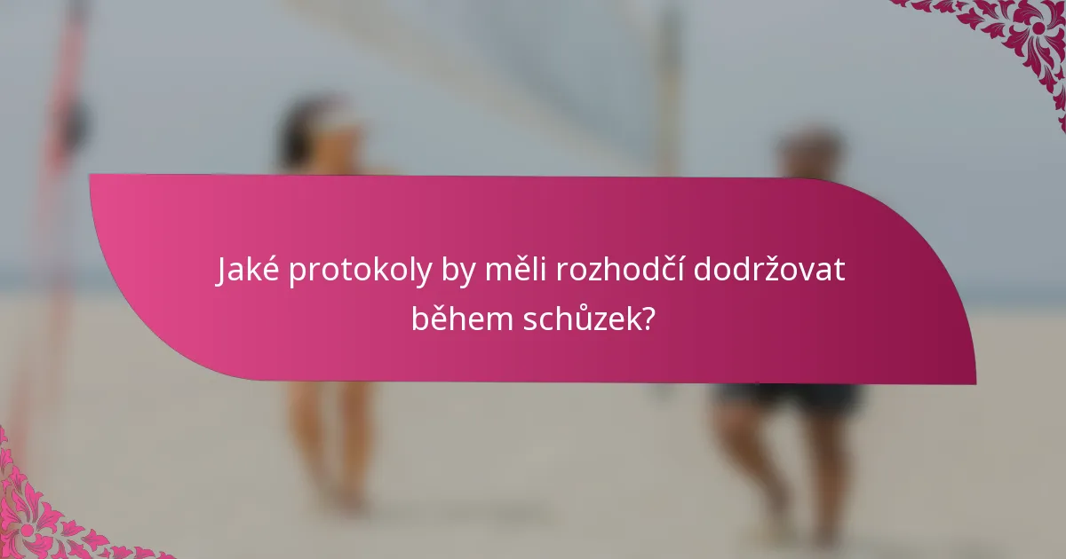 Jaké protokoly by měli rozhodčí dodržovat během schůzek?