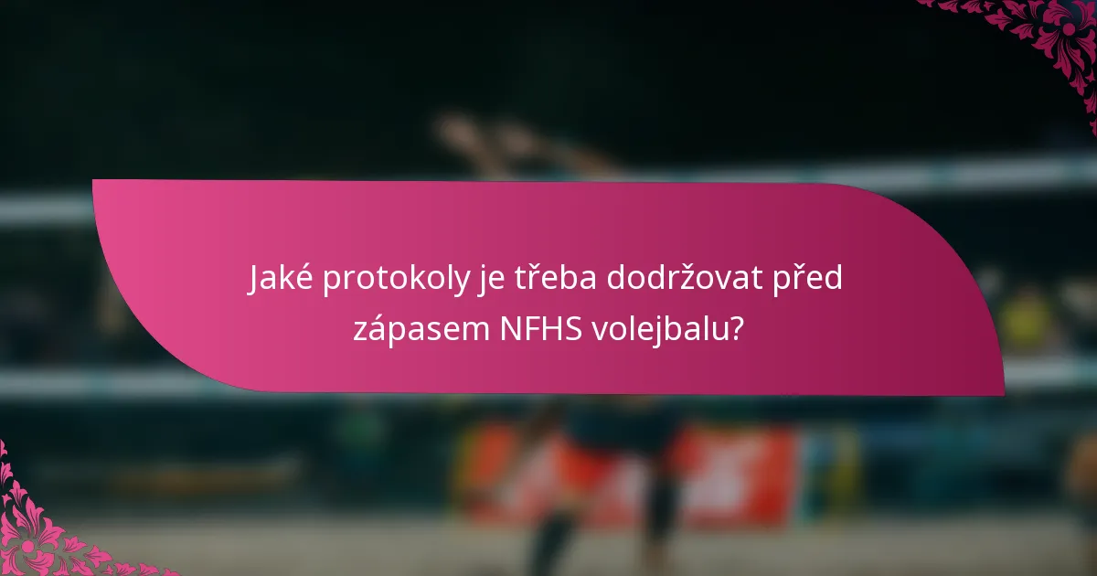 Jaké protokoly je třeba dodržovat před zápasem NFHS volejbalu?