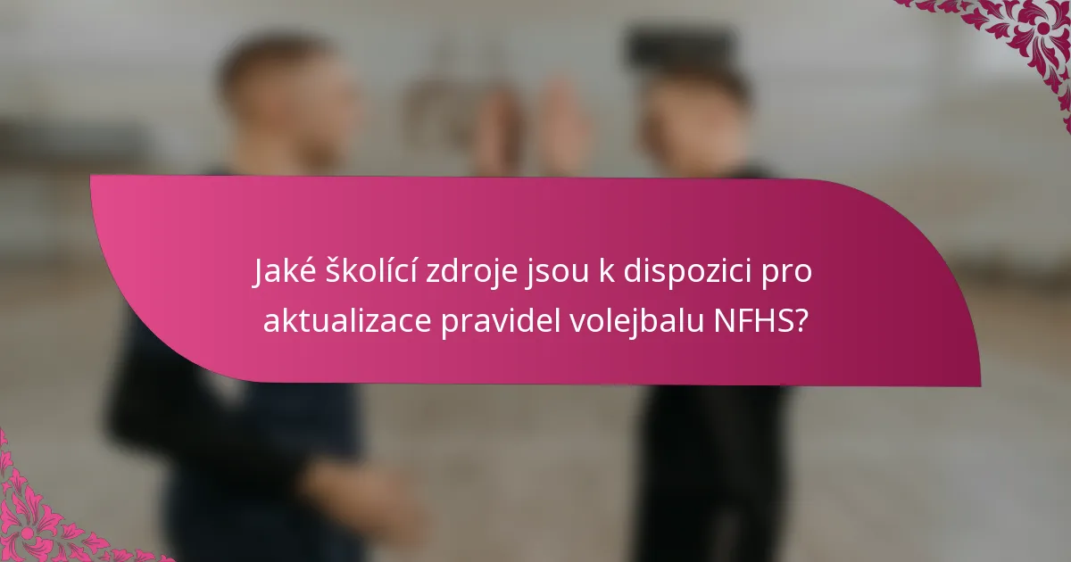 Jaké školící zdroje jsou k dispozici pro aktualizace pravidel volejbalu NFHS?