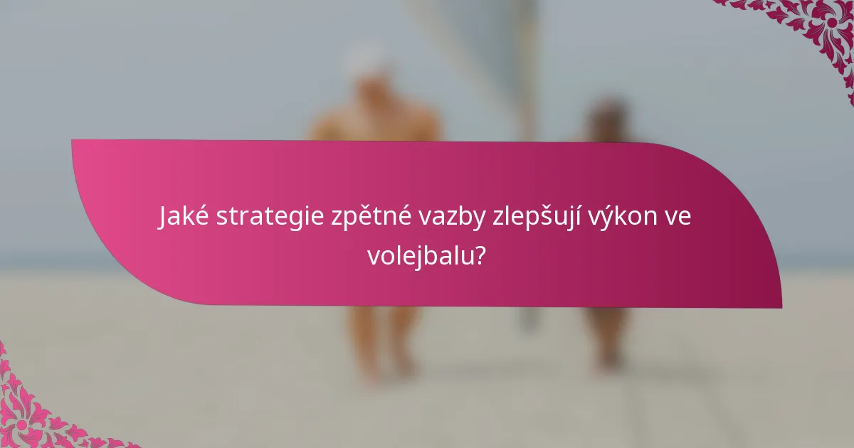 Jaké strategie zpětné vazby zlepšují výkon ve volejbalu?