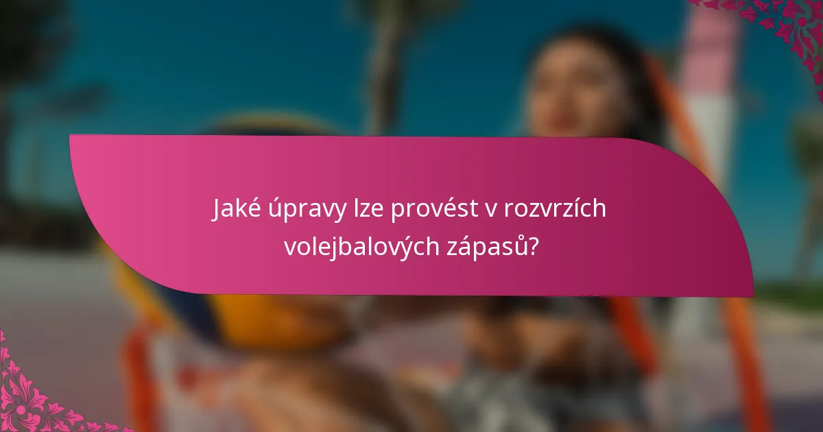 Jaké úpravy lze provést v rozvrzích volejbalových zápasů?