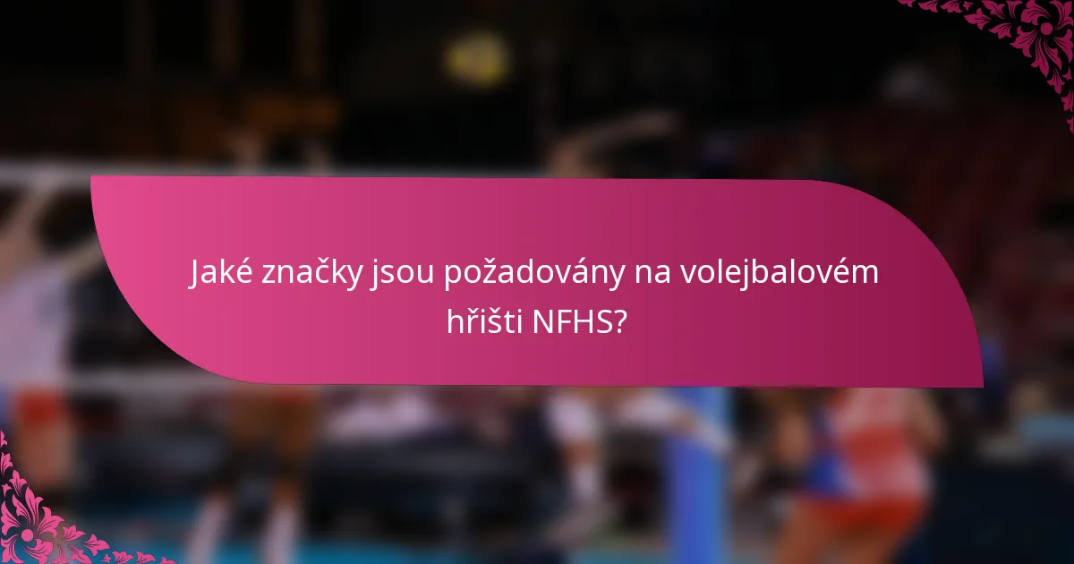 Jaké značky jsou požadovány na volejbalovém hřišti NFHS?