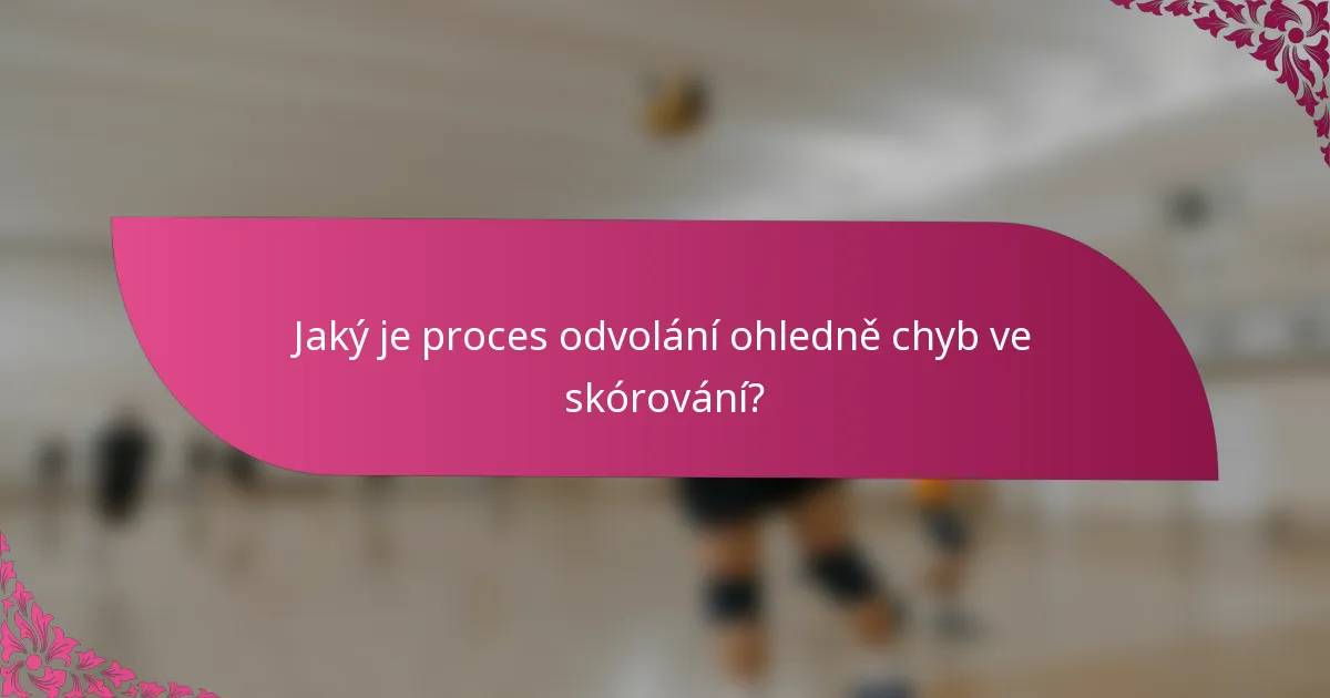 Jaký je proces odvolání ohledně chyb ve skórování?